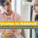Vyvanse vs Adderall Reviews – Vyvanse and Adderall Benefits, Dosage, Side Effects and Best Alternative in 2021
