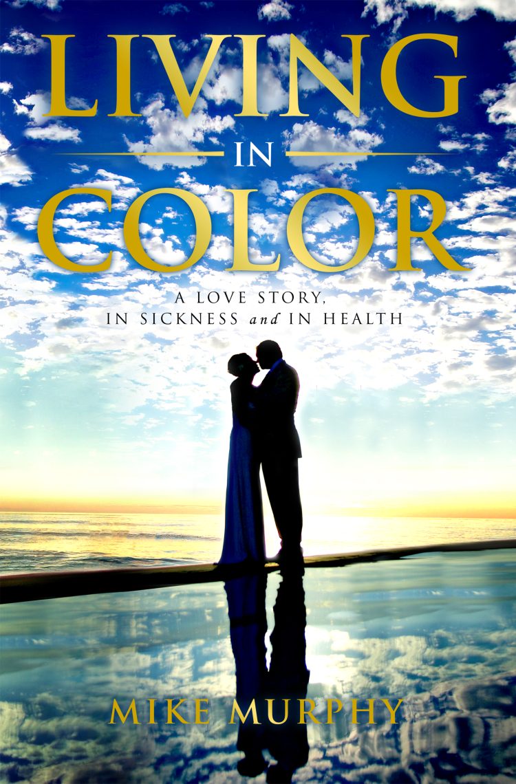 Spiritual Lessons From “Living In Color: A Love Story, In Sickness and In Health” by Mike Murphy