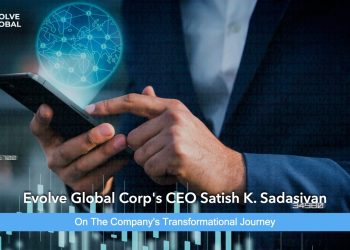 Evolve Global Corp’s CEO Satish K. Sadasivan on the Company’s Transformational Journey
