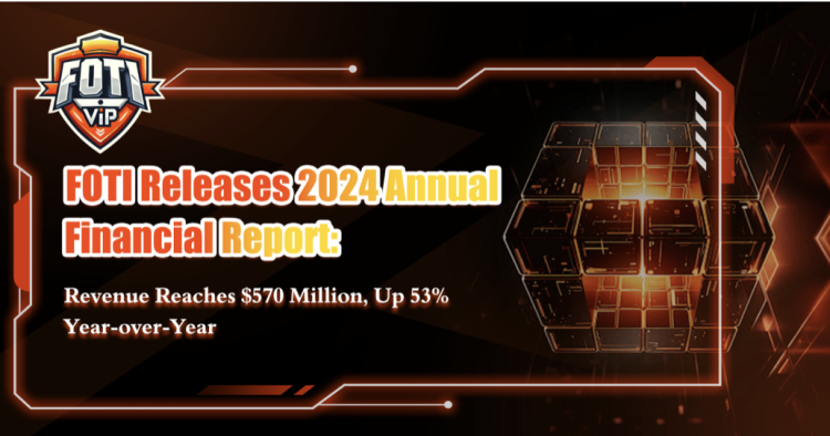 FOTI Releases 2024 Annual Financial Report: Revenue Reaches $570 Million, Up 53% Year-over-Year