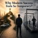 Why Modern Success Feels So Temporary?
